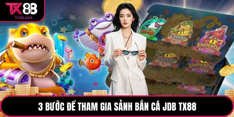 3 bước để tham gia sảnh bắn cá JDB TX88