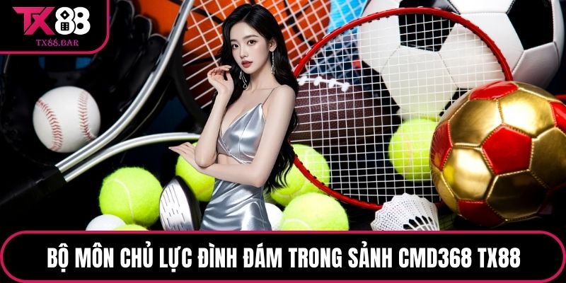 Bộ môn chủ lực đình đám trong sảnh CMD368 TX88