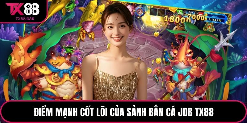 Điểm mạnh cốt lõi của sảnh bắn cá JDB TX88