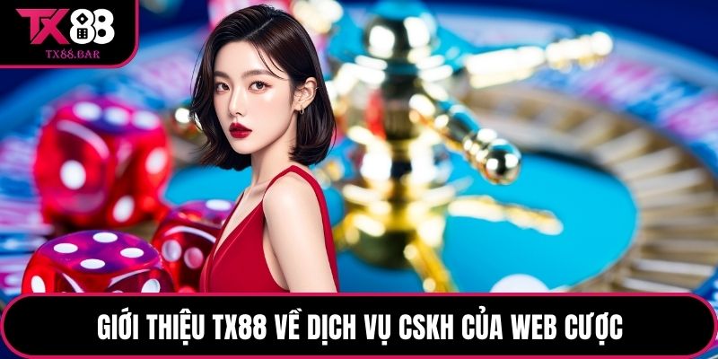 Giới thiệu TX88 về dịch vụ CSKH của web cược