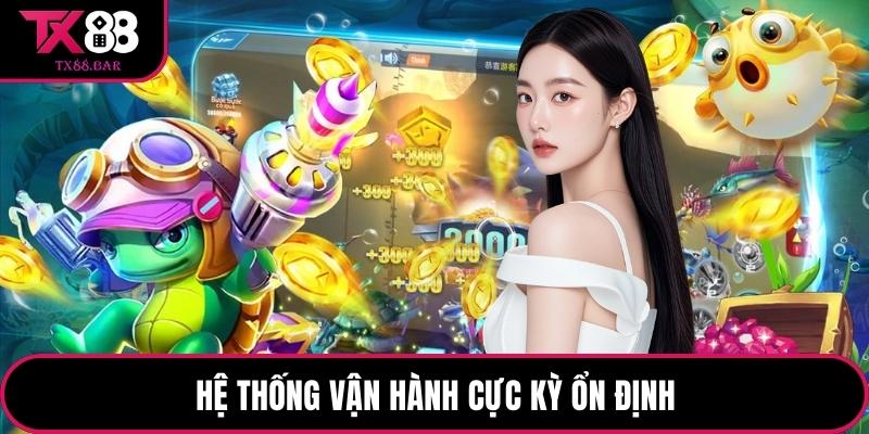 Hệ thống vận hành cực kỳ ổn định