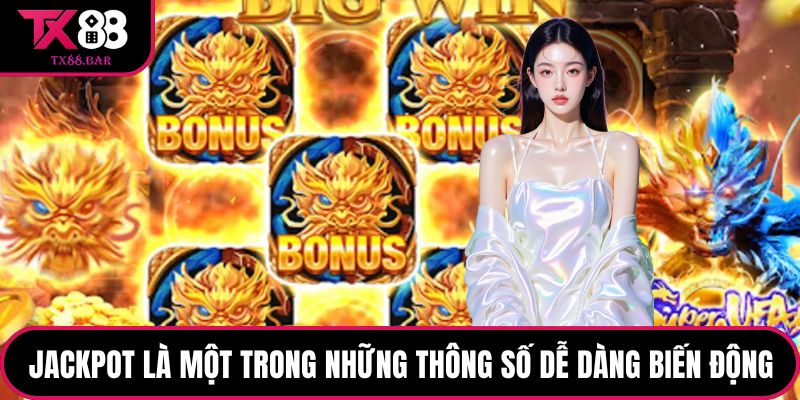Jackpot là một trong những thông số dễ dàng biến động
