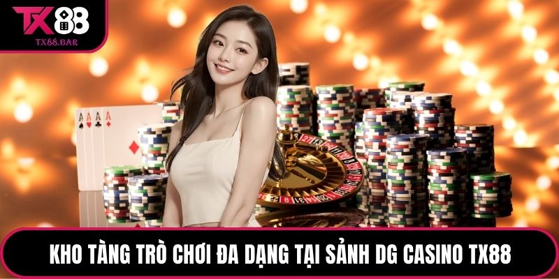 Kho tàng trò chơi đa dạng tại sảnh DG Casino TX88