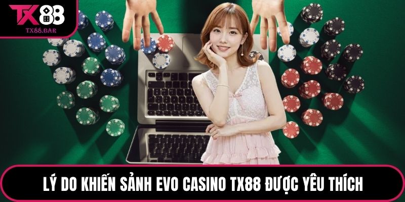 Lý do khiến sảnh EVO Casino TX88 được yêu thích