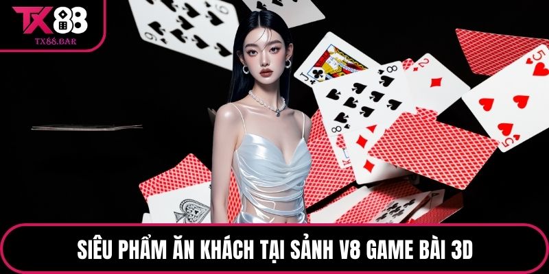 Siêu phẩm ăn khách tại sảnh V8 game bài 3D