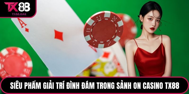 Siêu phẩm giải trí đình đám trong Sảnh ON Casino TX88