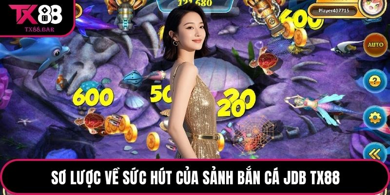 Sơ lược về sức hút của sảnh bắn cá JDB TX88