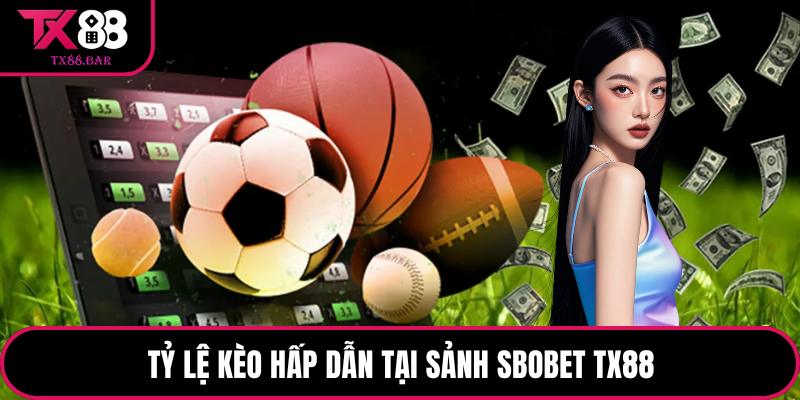 Tỷ lệ kèo hấp dẫn tại sảnh SBOBET TX88 