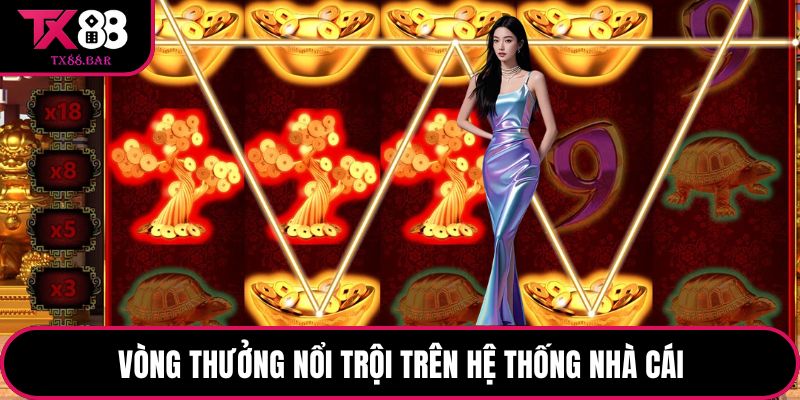 Vòng thưởng nổi trội trên hệ thống nhà cái